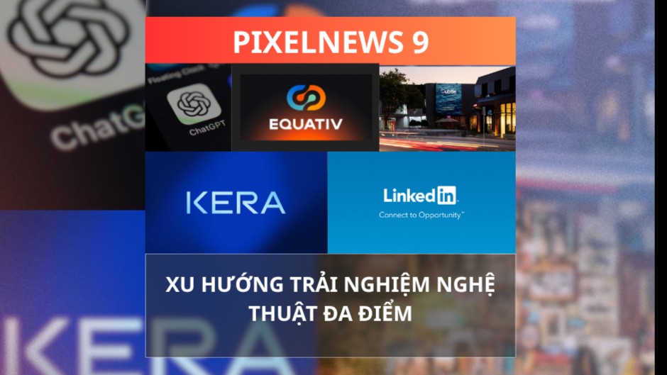 PixelNews 9:  Những chuyển động mới nhất ngành quảng cáo