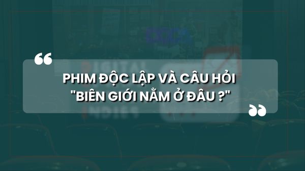 PHIM ĐỘC LẬP VÀ CÂU HỎI 